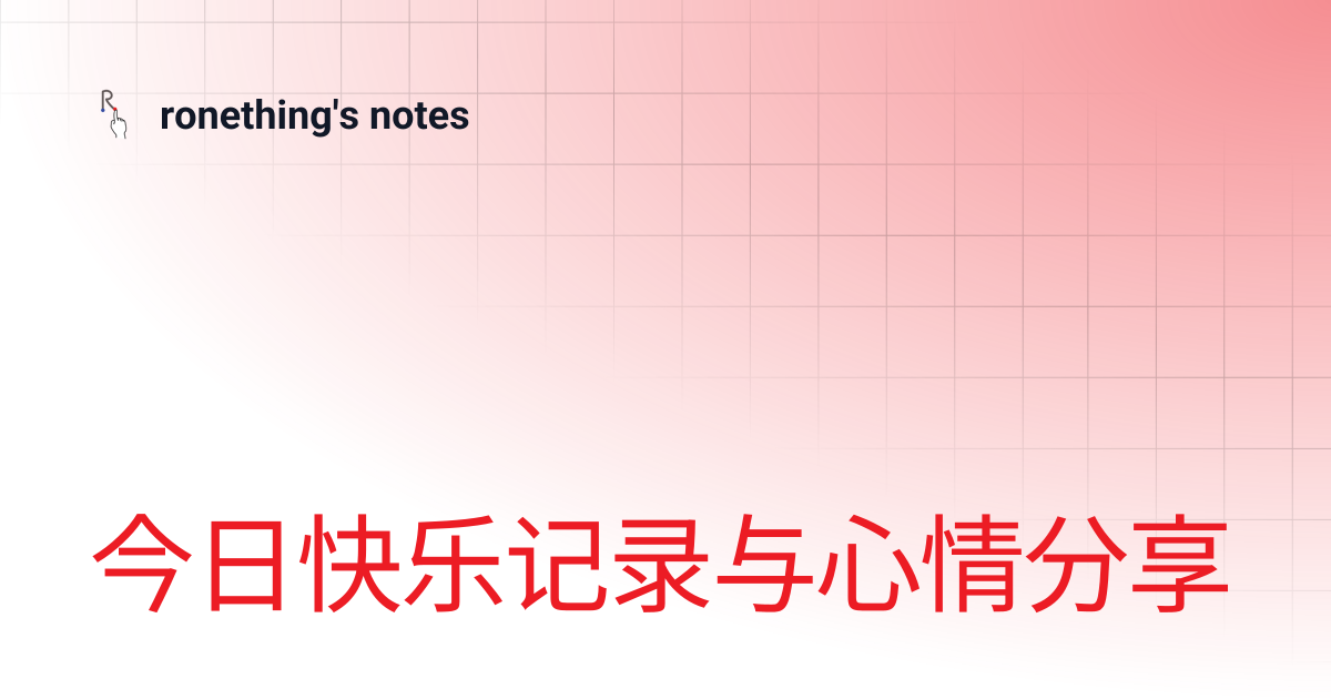 今日快乐记录与心情分享 | ronething's notes